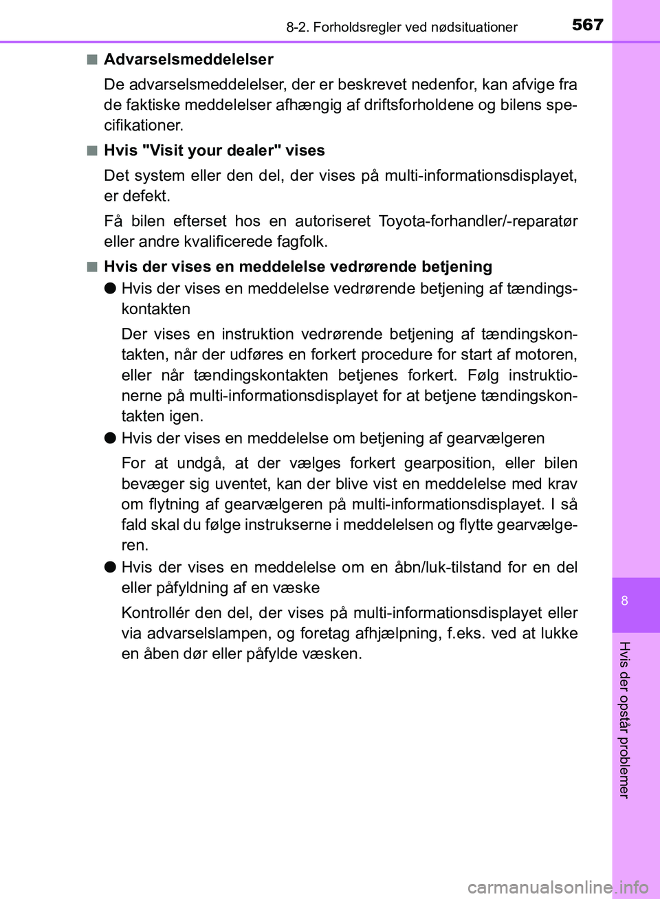 TOYOTA YARIS HATCHBACK 2018 Brugsanvisning (in Danish) 5678-2. Forholdsregler ved nødsituationer
8
Hvis der opstår problemer
YARIS_HV_OM_Europe_OM52C96DKn
Advarselsmeddelelser
De advarselsmeddelelser, der er beskrevet nedenfor, kan afvige fra
de faktisk TOYOTA YARIS HATCHBACK 2018 Brugsanvisning (in Danish) 5678-2. Forholdsregler ved nødsituationer
8
Hvis der opstår problemer
YARIS_HV_OM_Europe_OM52C96DKn
Advarselsmeddelelser
De advarselsmeddelelser, der er beskrevet nedenfor, kan afvige fra
de faktisk