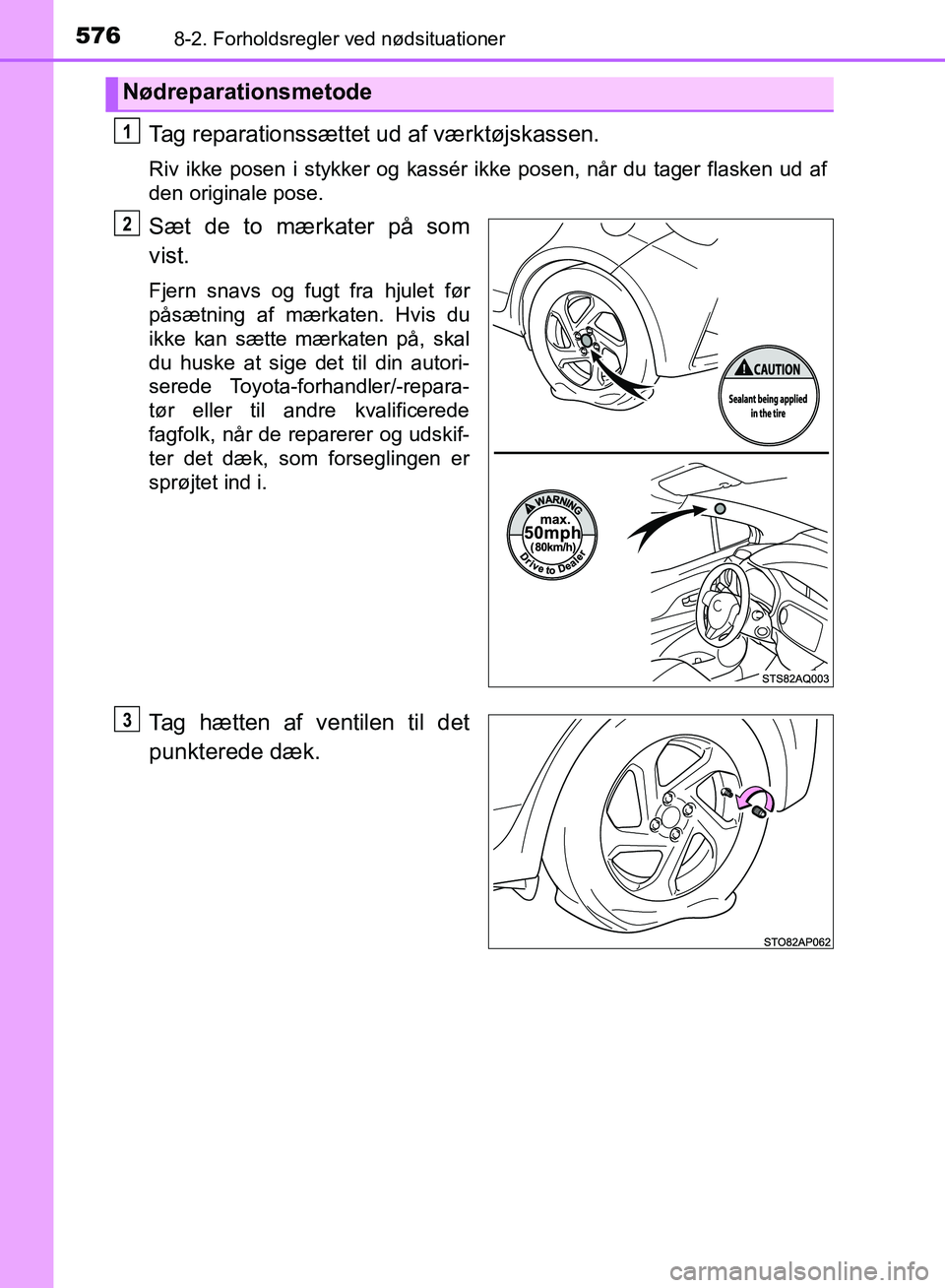 TOYOTA YARIS HATCHBACK 2018  Brugsanvisning (in Danish) 5768-2. Forholdsregler ved nødsituationer
YARIS_HV_OM_Europe_OM52C96DK
Tag reparationssættet ud af værktøjskassen.
Riv ikke posen i stykker og kassér ikke posen, når du tager flasken ud af
den o