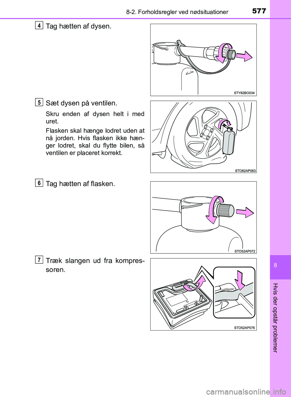 TOYOTA YARIS HATCHBACK 2018  Brugsanvisning (in Danish) 5778-2. Forholdsregler ved nødsituationer
8
Hvis der opstår problemer
YARIS_HV_OM_Europe_OM52C96DK
Tag hætten af dysen.
Sæt dysen på ventilen.
Skru enden af dysen helt i med
uret.
Flasken skal h