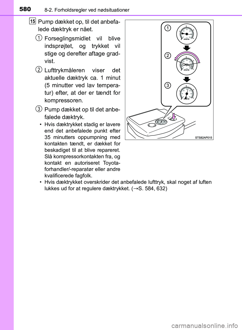 TOYOTA YARIS HATCHBACK 2018  Brugsanvisning (in Danish) 5808-2. Forholdsregler ved nødsituationer
YARIS_HV_OM_Europe_OM52C96DK
Pump dækket op, til det anbefa-
lede dæktryk er nået.Forseglingsmidlet vil blive
indsprøjtet, og trykket vil
stige og dereft