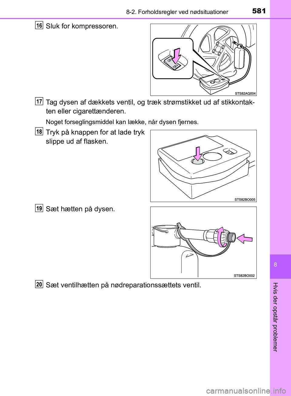 TOYOTA YARIS HATCHBACK 2018 Brugsanvisning (in Danish) 5818-2. Forholdsregler ved nødsituationer
8
Hvis der opstår problemer
YARIS_HV_OM_Europe_OM52C96DK
Sluk for kompressoren.
Tag dysen af dækkets ventil, og træk strømsti kket ud af stikkontak-
ten TOYOTA YARIS HATCHBACK 2018 Brugsanvisning (in Danish) 5818-2. Forholdsregler ved nødsituationer
8
Hvis der opstår problemer
YARIS_HV_OM_Europe_OM52C96DK
Sluk for kompressoren.
Tag dysen af dækkets ventil, og træk strømsti kket ud af stikkontak-
ten