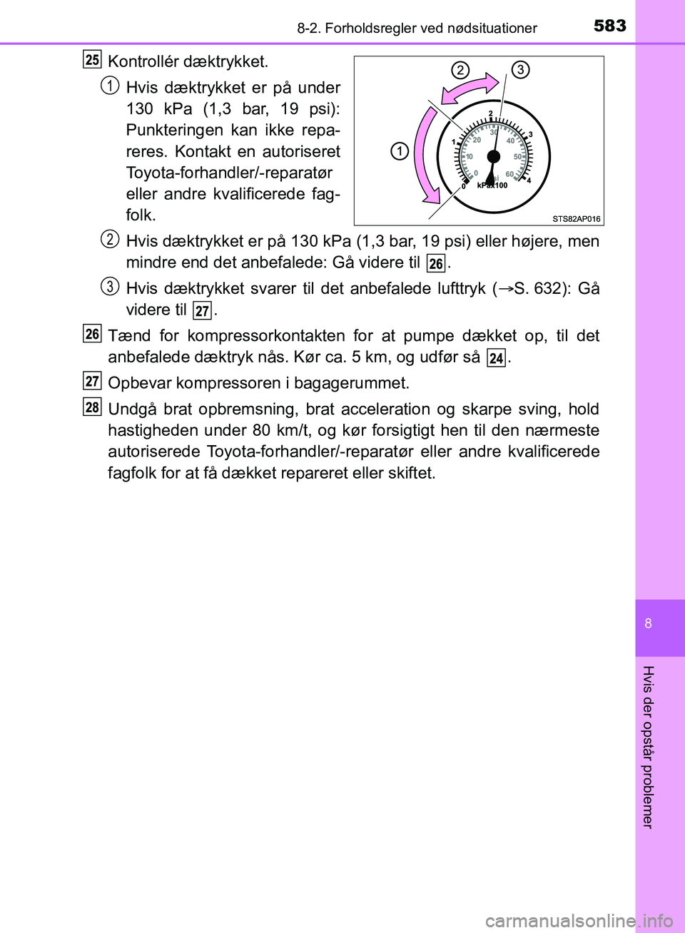 TOYOTA YARIS HATCHBACK 2018 Brugsanvisning (in Danish) 5838-2. Forholdsregler ved nødsituationer
8
Hvis der opstår problemer
YARIS_HV_OM_Europe_OM52C96DK
Kontrollér dæktrykket.
Hvis dæktrykket er på under
130 kPa (1,3 bar, 19 psi):
Punkteringen kan TOYOTA YARIS HATCHBACK 2018 Brugsanvisning (in Danish) 5838-2. Forholdsregler ved nødsituationer
8
Hvis der opstår problemer
YARIS_HV_OM_Europe_OM52C96DK
Kontrollér dæktrykket.
Hvis dæktrykket er på under
130 kPa (1,3 bar, 19 psi):
Punkteringen kan