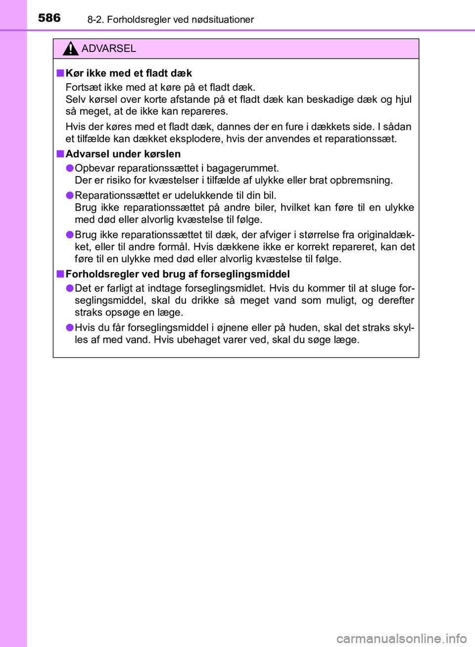 TOYOTA YARIS HATCHBACK 2018 Brugsanvisning (in Danish) 5868-2. Forholdsregler ved nødsituationer
YARIS_HV_OM_Europe_OM52C96DK
ADVARSEL
n Kør ikke med et fladt dæk
Fortsæt ikke med at køre på et fladt dæk.
Selv kørsel over korte afstande på et fla TOYOTA YARIS HATCHBACK 2018 Brugsanvisning (in Danish) 5868-2. Forholdsregler ved nødsituationer
YARIS_HV_OM_Europe_OM52C96DK
ADVARSEL
n Kør ikke med et fladt dæk
Fortsæt ikke med at køre på et fladt dæk.
Selv kørsel over korte afstande på et fla