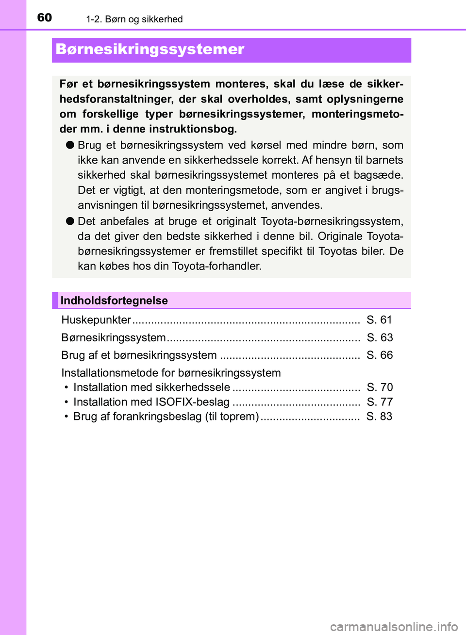 TOYOTA YARIS HATCHBACK 2018 Brugsanvisning (in Danish) 601-2. Børn og sikkerhed
YARIS_HV_OM_Europe_OM52C96DK
Børnesikringssystemer
Huskepunkter ......................................................................... S. 61
Børnesikringssystem........ TOYOTA YARIS HATCHBACK 2018 Brugsanvisning (in Danish) 601-2. Børn og sikkerhed
YARIS_HV_OM_Europe_OM52C96DK
Børnesikringssystemer
Huskepunkter ......................................................................... S. 61
Børnesikringssystem........