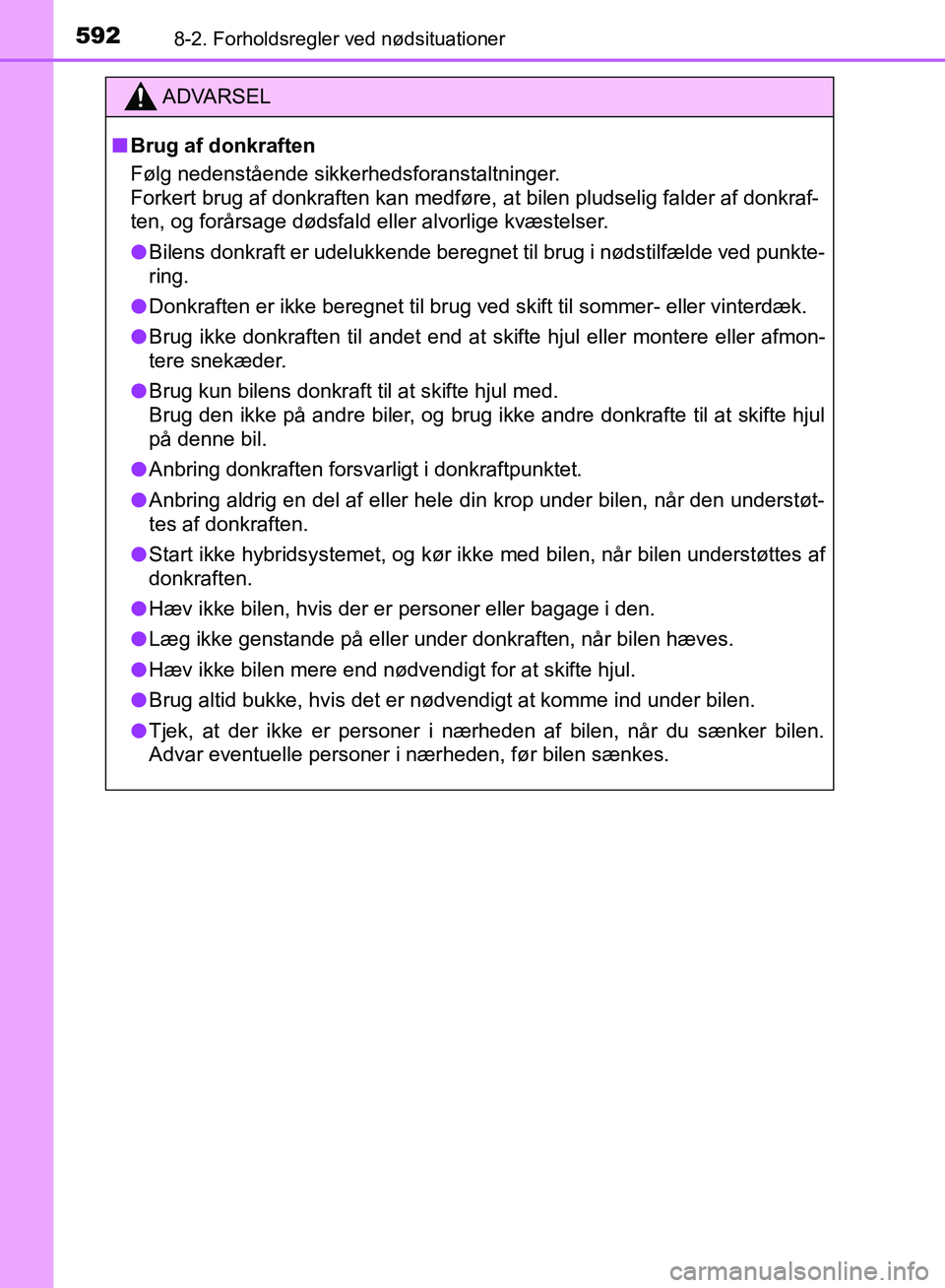 TOYOTA YARIS HATCHBACK 2018 Brugsanvisning (in Danish) 5928-2. Forholdsregler ved nødsituationer
YARIS_HV_OM_Europe_OM52C96DK
ADVARSEL
n Brug af donkraften
Følg nedenstående sikkerhedsforanstaltninger.
Forkert brug af donkraften kan medføre, at bilen TOYOTA YARIS HATCHBACK 2018 Brugsanvisning (in Danish) 5928-2. Forholdsregler ved nødsituationer
YARIS_HV_OM_Europe_OM52C96DK
ADVARSEL
n Brug af donkraften
Følg nedenstående sikkerhedsforanstaltninger.
Forkert brug af donkraften kan medføre, at bilen