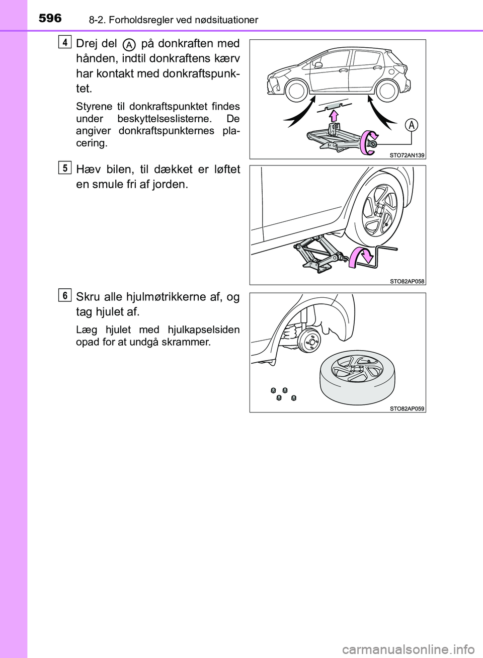 TOYOTA YARIS HATCHBACK 2018 Brugsanvisning (in Danish) 5968-2. Forholdsregler ved nødsituationer
YARIS_HV_OM_Europe_OM52C96DK
Drej del på donkraften med
hånden, indtil donkraftens kærv
har kontakt med donkraftspunk-
tet.
Styrene til donkraftspunktet TOYOTA YARIS HATCHBACK 2018 Brugsanvisning (in Danish) 5968-2. Forholdsregler ved nødsituationer
YARIS_HV_OM_Europe_OM52C96DK
Drej del på donkraften med
hånden, indtil donkraftens kærv
har kontakt med donkraftspunk-
tet.
Styrene til donkraftspunktet