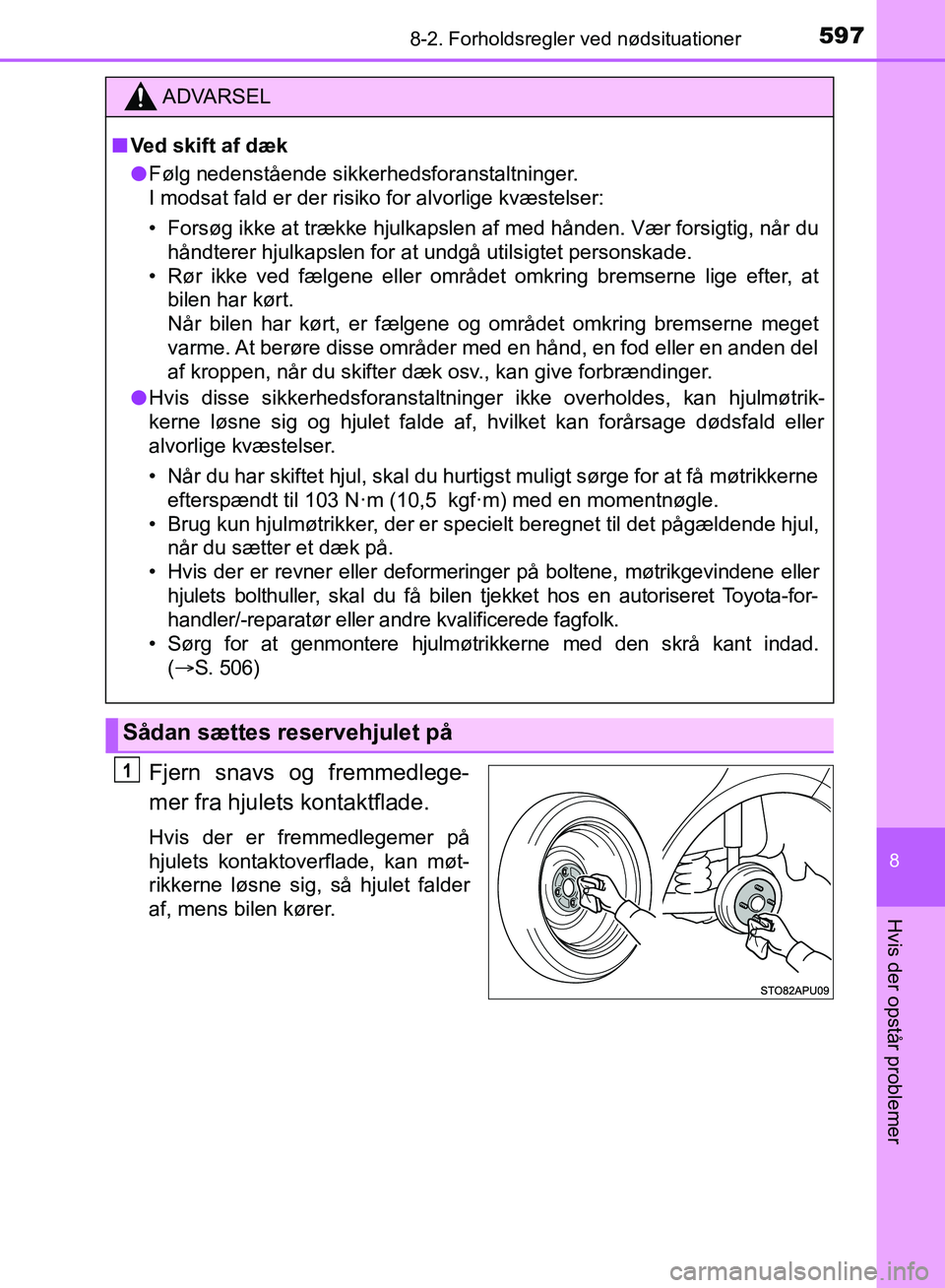 TOYOTA YARIS HATCHBACK 2018  Brugsanvisning (in Danish) 5978-2. Forholdsregler ved nødsituationer
8
Hvis der opstår problemer
YARIS_HV_OM_Europe_OM52C96DK
Fjern snavs og fremmedlege-
mer fra hjulets kontaktflade.
Hvis der er fremmedlegemer på
hjulets ko