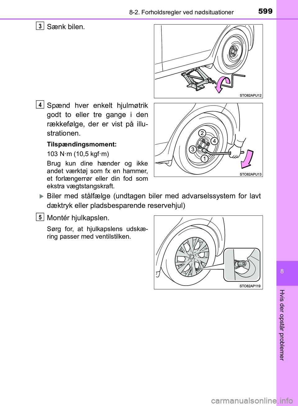 TOYOTA YARIS HATCHBACK 2018  Brugsanvisning (in Danish) 5998-2. Forholdsregler ved nødsituationer
8
Hvis der opstår problemer
YARIS_HV_OM_Europe_OM52C96DK
Sænk bilen.
Spænd hver enkelt hjulmøtrik
godt to eller tre gange i den
rækkefølge, der er vist