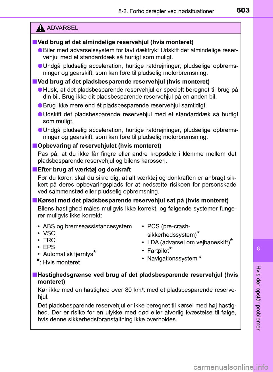 TOYOTA YARIS HATCHBACK 2018  Brugsanvisning (in Danish) 6038-2. Forholdsregler ved nødsituationer
8
Hvis der opstår problemer
YARIS_HV_OM_Europe_OM52C96DK
ADVARSEL
n Ved brug af det almindelig e reservehjul (hvis monteret)
l Biler med advarselssystem for