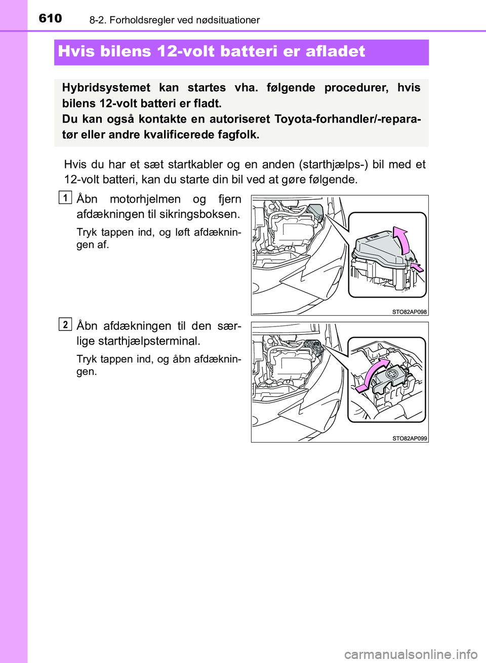 TOYOTA YARIS HATCHBACK 2018  Brugsanvisning (in Danish) 6108-2. Forholdsregler ved nødsituationer
YARIS_HV_OM_Europe_OM52C96DK
Hvis bilens 12-volt batteri er afladet
Hvis du har et sæt startkabler og en anden (starthjælps-) bil med et
12-volt batteri, k
