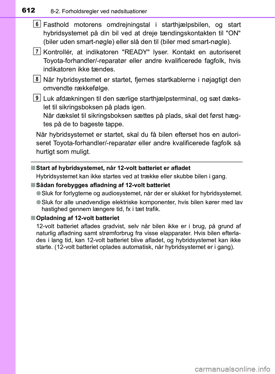 TOYOTA YARIS HATCHBACK 2018 Brugsanvisning (in Danish) 6128-2. Forholdsregler ved nødsituationer
YARIS_HV_OM_Europe_OM52C96DK
Fasthold motorens omdrejningstal i starthjælpsbilen, og start
hybridsystemet på din bil ved at dreje tændingskontakten til "O TOYOTA YARIS HATCHBACK 2018 Brugsanvisning (in Danish) 6128-2. Forholdsregler ved nødsituationer
YARIS_HV_OM_Europe_OM52C96DK
Fasthold motorens omdrejningstal i starthjælpsbilen, og start
hybridsystemet på din bil ved at dreje tændingskontakten til "O