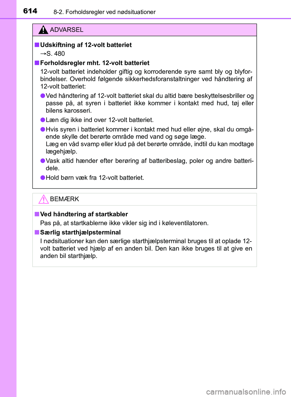 TOYOTA YARIS HATCHBACK 2018 Brugsanvisning (in Danish) 6148-2. Forholdsregler ved nødsituationer
YARIS_HV_OM_Europe_OM52C96DK
ADVARSEL
n Udskiftning af 12-volt batteriet
S. 480
n Forholdsregler mht. 12-volt batteriet
12-volt batteriet indeholder gift TOYOTA YARIS HATCHBACK 2018 Brugsanvisning (in Danish) 6148-2. Forholdsregler ved nødsituationer
YARIS_HV_OM_Europe_OM52C96DK
ADVARSEL
n Udskiftning af 12-volt batteriet
S. 480
n Forholdsregler mht. 12-volt batteriet
12-volt batteriet indeholder gift