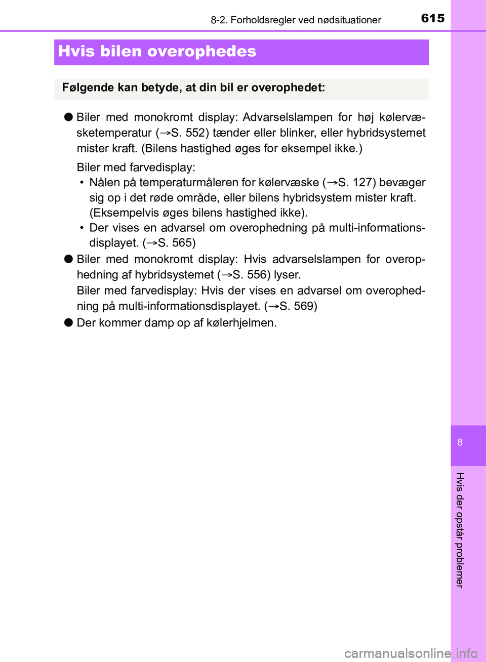TOYOTA YARIS HATCHBACK 2018 Brugsanvisning (in Danish) 6158-2. Forholdsregler ved nødsituationer
8
Hvis der opstår problemer
YARIS_HV_OM_Europe_OM52C96DK
Hvis bilen overophedes
lBiler med monokromt display: Advarselslampen for høj kølervæ-
sketempera TOYOTA YARIS HATCHBACK 2018 Brugsanvisning (in Danish) 6158-2. Forholdsregler ved nødsituationer
8
Hvis der opstår problemer
YARIS_HV_OM_Europe_OM52C96DK
Hvis bilen overophedes
lBiler med monokromt display: Advarselslampen for høj kølervæ-
sketempera