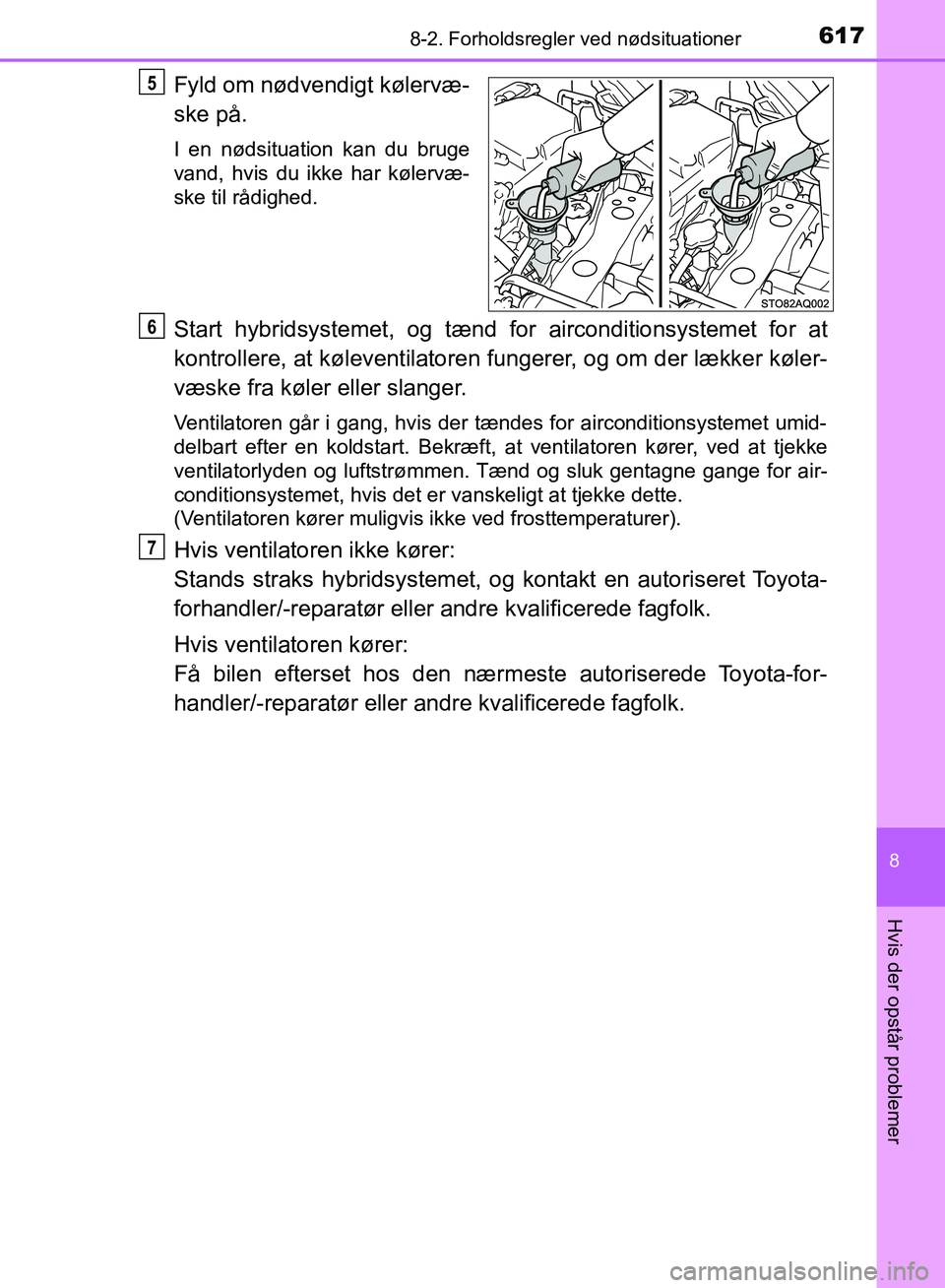 TOYOTA YARIS HATCHBACK 2018 Brugsanvisning (in Danish) 6178-2. Forholdsregler ved nødsituationer
8
Hvis der opstår problemer
YARIS_HV_OM_Europe_OM52C96DK
Fyld om nødvendigt kølervæ-
ske på.
I en nødsituation kan du bruge
vand, hvis du ikke har køl TOYOTA YARIS HATCHBACK 2018 Brugsanvisning (in Danish) 6178-2. Forholdsregler ved nødsituationer
8
Hvis der opstår problemer
YARIS_HV_OM_Europe_OM52C96DK
Fyld om nødvendigt kølervæ-
ske på.
I en nødsituation kan du bruge
vand, hvis du ikke har køl