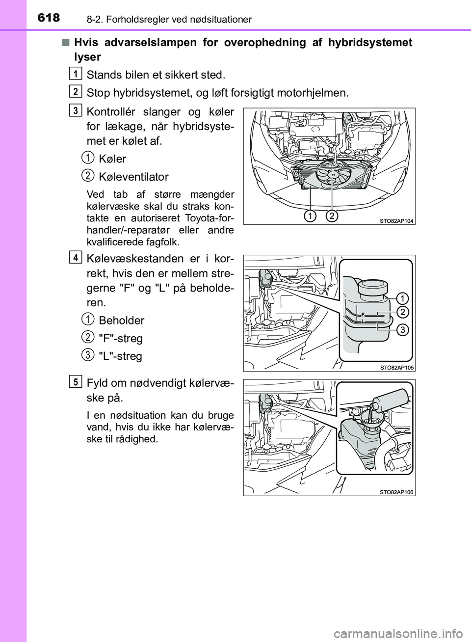 TOYOTA YARIS HATCHBACK 2018 Brugsanvisning (in Danish) 6188-2. Forholdsregler ved nødsituationer
YARIS_HV_OM_Europe_OM52C96DKn
Hvis advarselslampen for o
verophedning af hybridsystemet
lyser
Stands bilen et sikkert sted.
Stop hybridsystemet, og lø ft fo TOYOTA YARIS HATCHBACK 2018 Brugsanvisning (in Danish) 6188-2. Forholdsregler ved nødsituationer
YARIS_HV_OM_Europe_OM52C96DKn
Hvis advarselslampen for o
verophedning af hybridsystemet
lyser
Stands bilen et sikkert sted.
Stop hybridsystemet, og lø ft fo