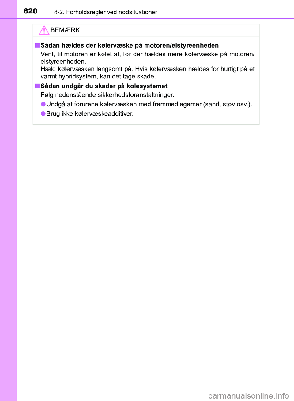 TOYOTA YARIS HATCHBACK 2018 Brugsanvisning (in Danish) 6208-2. Forholdsregler ved nødsituationer
YARIS_HV_OM_Europe_OM52C96DKBEMÆRK
n
Sådan hældes der kølervæske på motoren/elstyreenheden
Vent, til motoren er kølet af, før der hældes mere køler TOYOTA YARIS HATCHBACK 2018 Brugsanvisning (in Danish) 6208-2. Forholdsregler ved nødsituationer
YARIS_HV_OM_Europe_OM52C96DKBEMÆRK
n
Sådan hældes der kølervæske på motoren/elstyreenheden
Vent, til motoren er kølet af, før der hældes mere køler