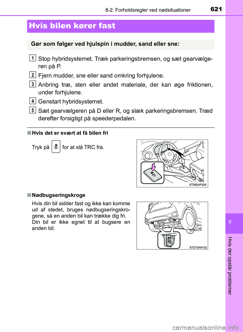 TOYOTA YARIS HATCHBACK 2018  Brugsanvisning (in Danish) 6218-2. Forholdsregler ved nødsituationer
8
Hvis der opstår problemer
YARIS_HV_OM_Europe_OM52C96DK
Hvis bilen kører fast
Stop hybridsystemet. Træk parkeringsbremsen, og sæt gearvælge-
ren på P.
