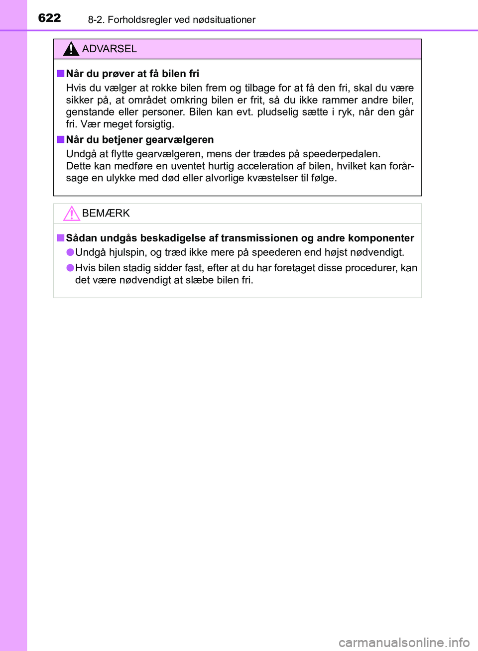 TOYOTA YARIS HATCHBACK 2018  Brugsanvisning (in Danish) 6228-2. Forholdsregler ved nødsituationer
YARIS_HV_OM_Europe_OM52C96DK
ADVARSEL
n Når du prøver at få bilen fri
Hvis du vælger at rokke bilen frem og tilbage for at få den fri, skal du være
sik