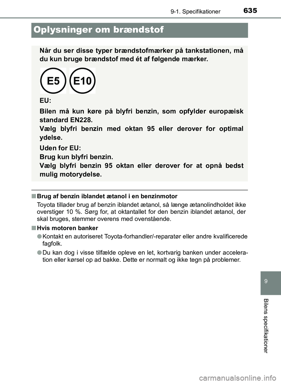 TOYOTA YARIS HATCHBACK 2018  Brugsanvisning (in Danish) 6359-1. Specifikationer
9
Bilens specifikationer
YARIS_HV_OM_Europe_OM52C96DK
Oplysninger om brændstof
nBrug af benzin iblandet ætanol i en benzinmotor
Toyota tillader brug af benzin iblandet ætano