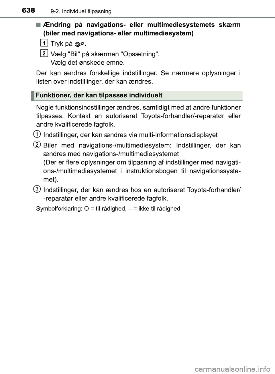 TOYOTA YARIS HATCHBACK 2018  Brugsanvisning (in Danish) 6389-2. Individuel tilpasning
YARIS_HV_OM_Europe_OM52C96DKn
Ændring på navigations- eller multimediesystemets skærm
(biler med navigations- eller multimediesystem)
Tryk på  .
Vælg "Bil" på skær
