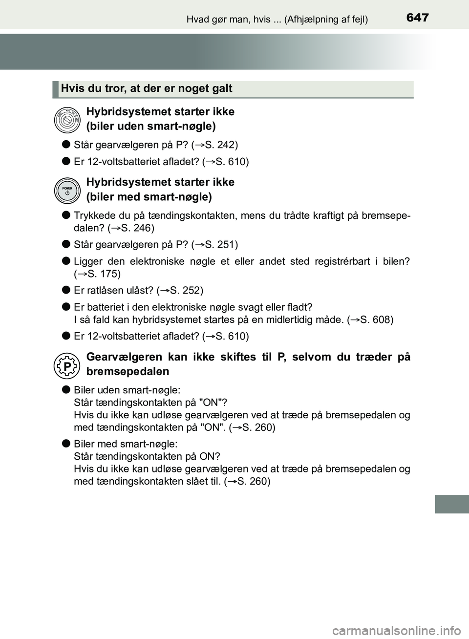 TOYOTA YARIS HATCHBACK 2018 Brugsanvisning (in Danish) 647Hvad gør man, hvis ... (Afhjælpning af fejl)
YARIS_HV_OM_Europe_OM52C96DK
lStår gearvælgeren på P? (S. 242)
lEr 12-voltsbatteriet afladet? ( S. 610)
lTrykkede du på tændingskontakten, TOYOTA YARIS HATCHBACK 2018 Brugsanvisning (in Danish) 647Hvad gør man, hvis ... (Afhjælpning af fejl)
YARIS_HV_OM_Europe_OM52C96DK
lStår gearvælgeren på P? (S. 242)
lEr 12-voltsbatteriet afladet? ( S. 610)
lTrykkede du på tændingskontakten,