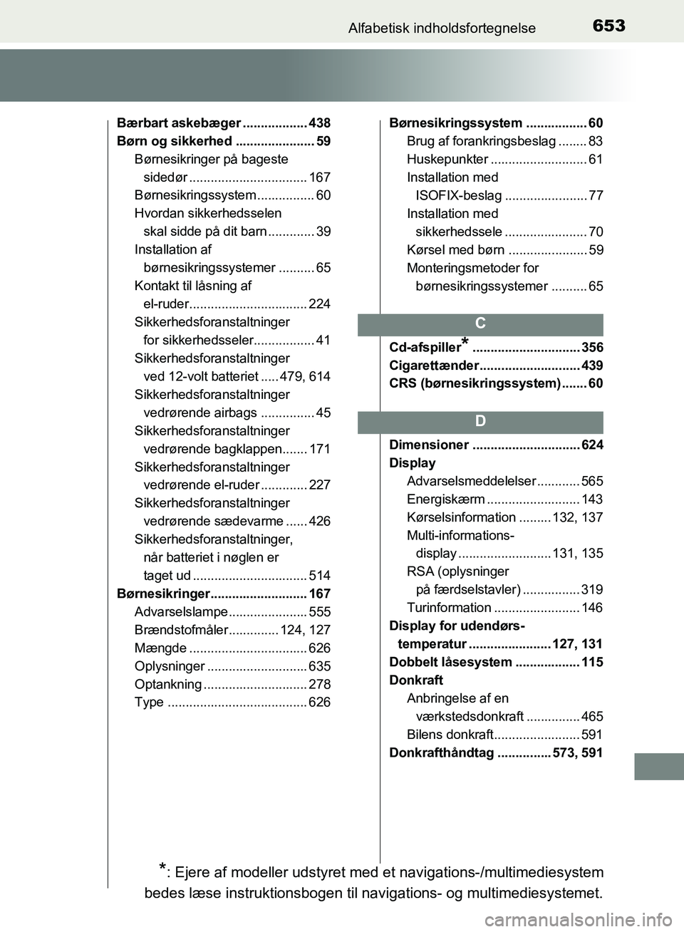 TOYOTA YARIS HATCHBACK 2018  Brugsanvisning (in Danish) 653Alfabetisk indholdsfortegnelse
YARIS_HV_OM_Europe_OM52C96DK
Bærbart askebæger .................. 438
Børn og sikkerhed ...................... 59Børnesikringer på bageste sidedør .............