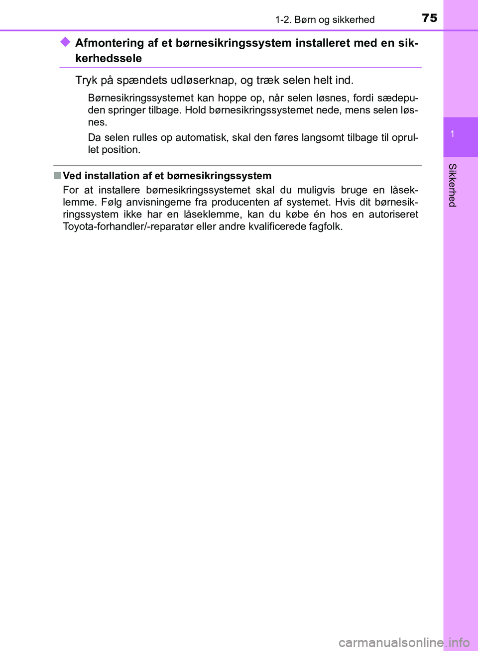 TOYOTA YARIS HATCHBACK 2018 Brugsanvisning (in Danish) 751-2. Børn og sikkerhed
1
Sikkerhed
YARIS_HV_OM_Europe_OM52C96DK
uAfmontering af et børnesikringssystem installeret med en sik-
kerhedssele
Tryk på spændets udløserknap, og træk selen helt ind. TOYOTA YARIS HATCHBACK 2018 Brugsanvisning (in Danish) 751-2. Børn og sikkerhed
1
Sikkerhed
YARIS_HV_OM_Europe_OM52C96DK
uAfmontering af et børnesikringssystem installeret med en sik-
kerhedssele
Tryk på spændets udløserknap, og træk selen helt ind.