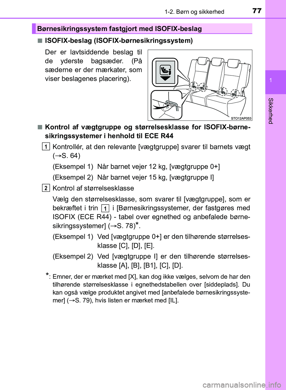 TOYOTA YARIS HATCHBACK 2018 Brugsanvisning (in Danish) 771-2. Børn og sikkerhed
1
Sikkerhed
YARIS_HV_OM_Europe_OM52C96DKn
ISOFIX-beslag (ISOFIX-børnesikringssystem)
Der er lavtsiddende beslag til
de yderste bagsæder. (På
sæderne er der mærkater, som TOYOTA YARIS HATCHBACK 2018 Brugsanvisning (in Danish) 771-2. Børn og sikkerhed
1
Sikkerhed
YARIS_HV_OM_Europe_OM52C96DKn
ISOFIX-beslag (ISOFIX-børnesikringssystem)
Der er lavtsiddende beslag til
de yderste bagsæder. (På
sæderne er der mærkater, som