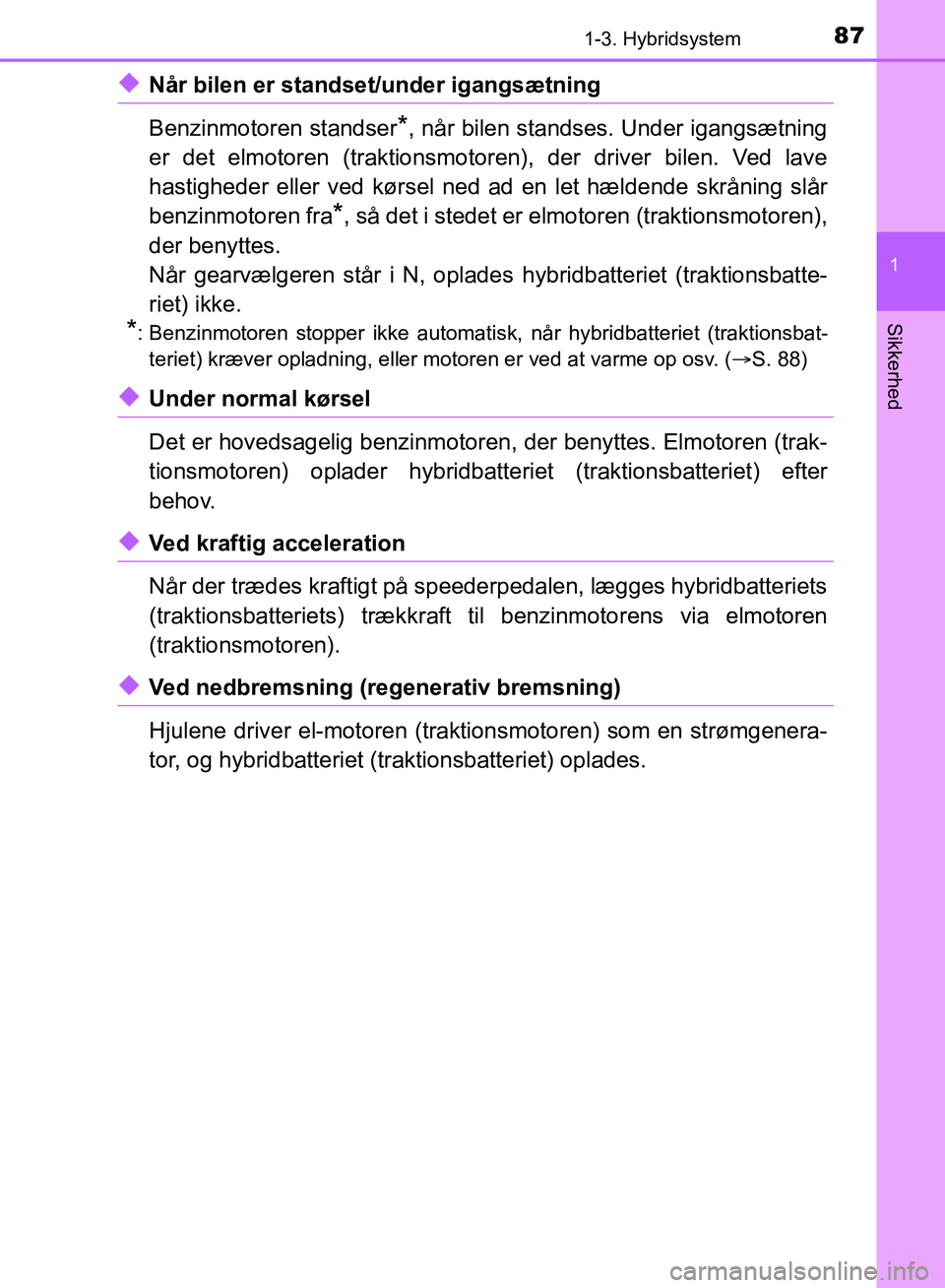 TOYOTA YARIS HATCHBACK 2018 Brugsanvisning (in Danish) 871-3. Hybridsystem
1
Sikkerhed
YARIS_HV_OM_Europe_OM52C96DK
uNår bilen er standset/under igangsætning
Benzinmotoren standser
*, når bilen standses. Under igangsætning
er det elmotoren (traktionsm TOYOTA YARIS HATCHBACK 2018 Brugsanvisning (in Danish) 871-3. Hybridsystem
1
Sikkerhed
YARIS_HV_OM_Europe_OM52C96DK
uNår bilen er standset/under igangsætning
Benzinmotoren standser
*, når bilen standses. Under igangsætning
er det elmotoren (traktionsm