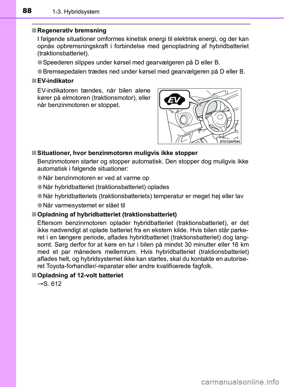 TOYOTA YARIS HATCHBACK 2018 Brugsanvisning (in Danish) 881-3. Hybridsystem
YARIS_HV_OM_Europe_OM52C96DK
nRegenerativ bremsning
I følgende situationer omformes kinetisk energi til elektrisk energi, og der kan
opnås opbremsningskraft i forbindelse med ge TOYOTA YARIS HATCHBACK 2018 Brugsanvisning (in Danish) 881-3. Hybridsystem
YARIS_HV_OM_Europe_OM52C96DK
nRegenerativ bremsning
I følgende situationer omformes kinetisk energi til elektrisk energi, og der kan
opnås opbremsningskraft i forbindelse med ge