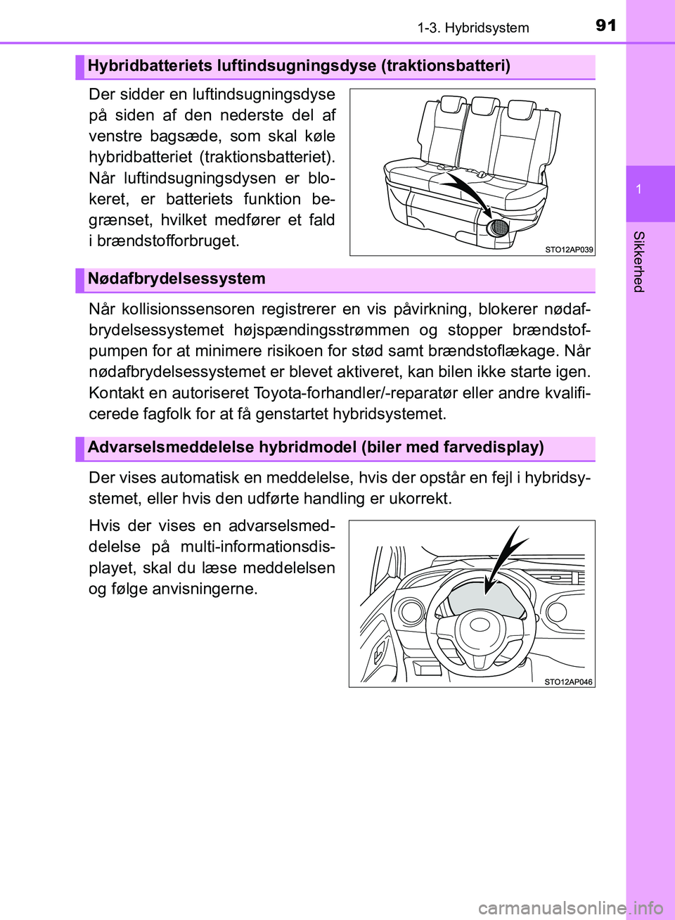 TOYOTA YARIS HATCHBACK 2018 Brugsanvisning (in Danish) 911-3. Hybridsystem
1
Sikkerhed
YARIS_HV_OM_Europe_OM52C96DK
Der sidder en luftindsugningsdyse
på siden af den nederste del af
venstre bagsæde, som skal køle
hybridbatteriet (t raktionsbatteriet).
TOYOTA YARIS HATCHBACK 2018 Brugsanvisning (in Danish) 911-3. Hybridsystem
1
Sikkerhed
YARIS_HV_OM_Europe_OM52C96DK
Der sidder en luftindsugningsdyse
på siden af den nederste del af
venstre bagsæde, som skal køle
hybridbatteriet (t raktionsbatteriet).
