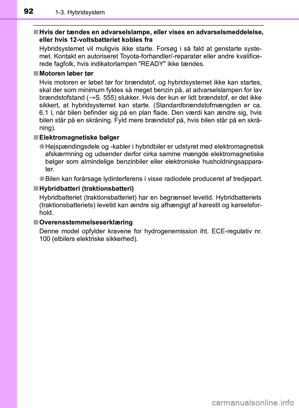 TOYOTA YARIS HATCHBACK 2018 Brugsanvisning (in Danish) 921-3. Hybridsystem
YARIS_HV_OM_Europe_OM52C96DK
nHvis der tændes en advarselslampe, eller vises en advarselsmeddelelse,
eller hvis 12-voltsbatteriet kobles fra
Hybridsystemet vil muligvis ikke start TOYOTA YARIS HATCHBACK 2018 Brugsanvisning (in Danish) 921-3. Hybridsystem
YARIS_HV_OM_Europe_OM52C96DK
nHvis der tændes en advarselslampe, eller vises en advarselsmeddelelse,
eller hvis 12-voltsbatteriet kobles fra
Hybridsystemet vil muligvis ikke start