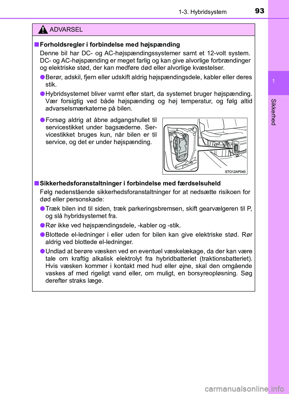 TOYOTA YARIS HATCHBACK 2018 Brugsanvisning (in Danish) 931-3. Hybridsystem
1
Sikkerhed
YARIS_HV_OM_Europe_OM52C96DK
ADVARSEL
n Forholdsregler i forbindelse med højspænding
Denne bil har DC- og AC-højspændingssystemer samt et 12-volt system.
DC- og AC- TOYOTA YARIS HATCHBACK 2018 Brugsanvisning (in Danish) 931-3. Hybridsystem
1
Sikkerhed
YARIS_HV_OM_Europe_OM52C96DK
ADVARSEL
n Forholdsregler i forbindelse med højspænding
Denne bil har DC- og AC-højspændingssystemer samt et 12-volt system.
DC- og AC-