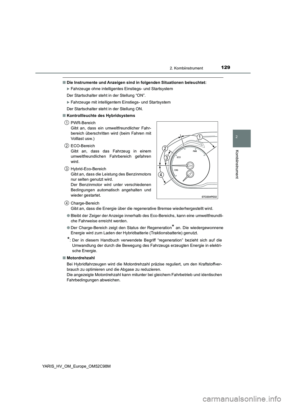 TOYOTA YARIS HATCHBACK 2018  Betriebsanleitungen (in German) 1292. Kombiinstrument
2
Kombiinstrument
YARIS_HV_OM_Europe_OM52C98M
■Die Instrumente und Anzeigen sind in folgenden Situationen beleuchtet:
Fahrzeuge ohne intelligentes Einstiegs- und Startsystem