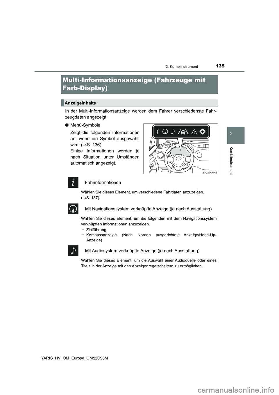 TOYOTA YARIS HATCHBACK 2018  Betriebsanleitungen (in German) 135
2
2. Kombiinstrument
Kombiinstrument
YARIS_HV_OM_Europe_OM52C98M
Multi-Informationsanzeige (Fahrzeuge mit  
Farb-Display)
In der Multi-Informationsanzeige wer den dem Fahrer verschiedenste Fahr- 
