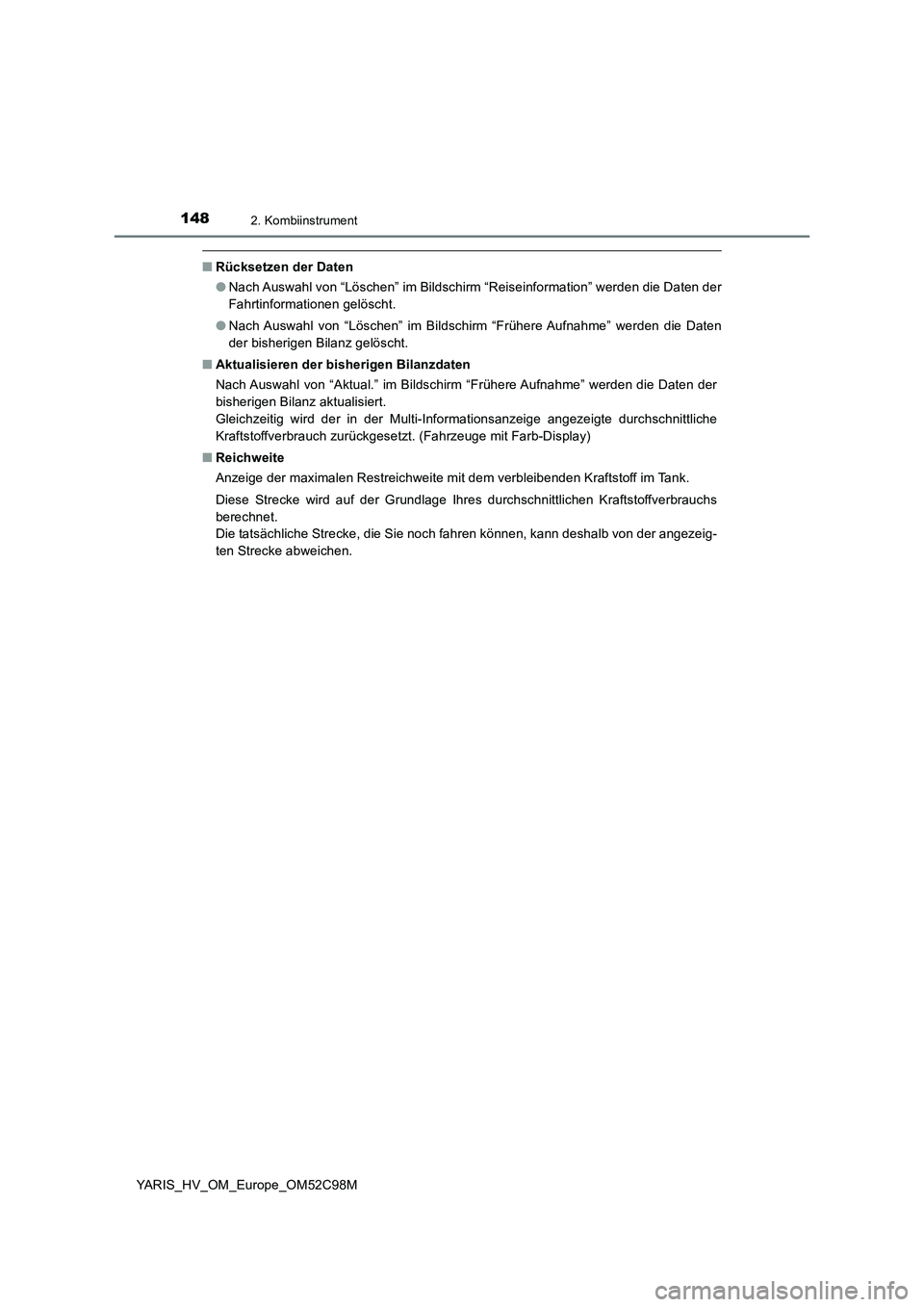 TOYOTA YARIS HATCHBACK 2018 Betriebsanleitungen (in German) 1482. Kombiinstrument
YARIS_HV_OM_Europe_OM52C98M
■Rücksetzen der Daten
● Nach Auswahl von “Löschen” im Bildschirm “Reiseinformation” werden die Daten der
Fahrtinformationen gelöscht. TOYOTA YARIS HATCHBACK 2018 Betriebsanleitungen (in German) 1482. Kombiinstrument
YARIS_HV_OM_Europe_OM52C98M
■Rücksetzen der Daten
● Nach Auswahl von “Löschen” im Bildschirm “Reiseinformation” werden die Daten der
Fahrtinformationen gelöscht.