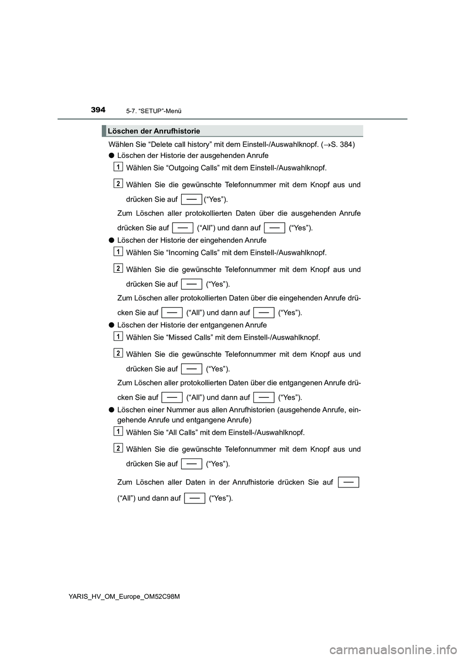 TOYOTA YARIS HATCHBACK 2018  Betriebsanleitungen (in German) 3945-7. “SETUP”-Menü
YARIS_HV_OM_Europe_OM52C98M
Wählen Sie “Delete call history” mit dem Einstell-/Auswahlknopf. (S. 384) 
● Löschen der Historie der ausgehenden Anrufe 
Wählen Sie 