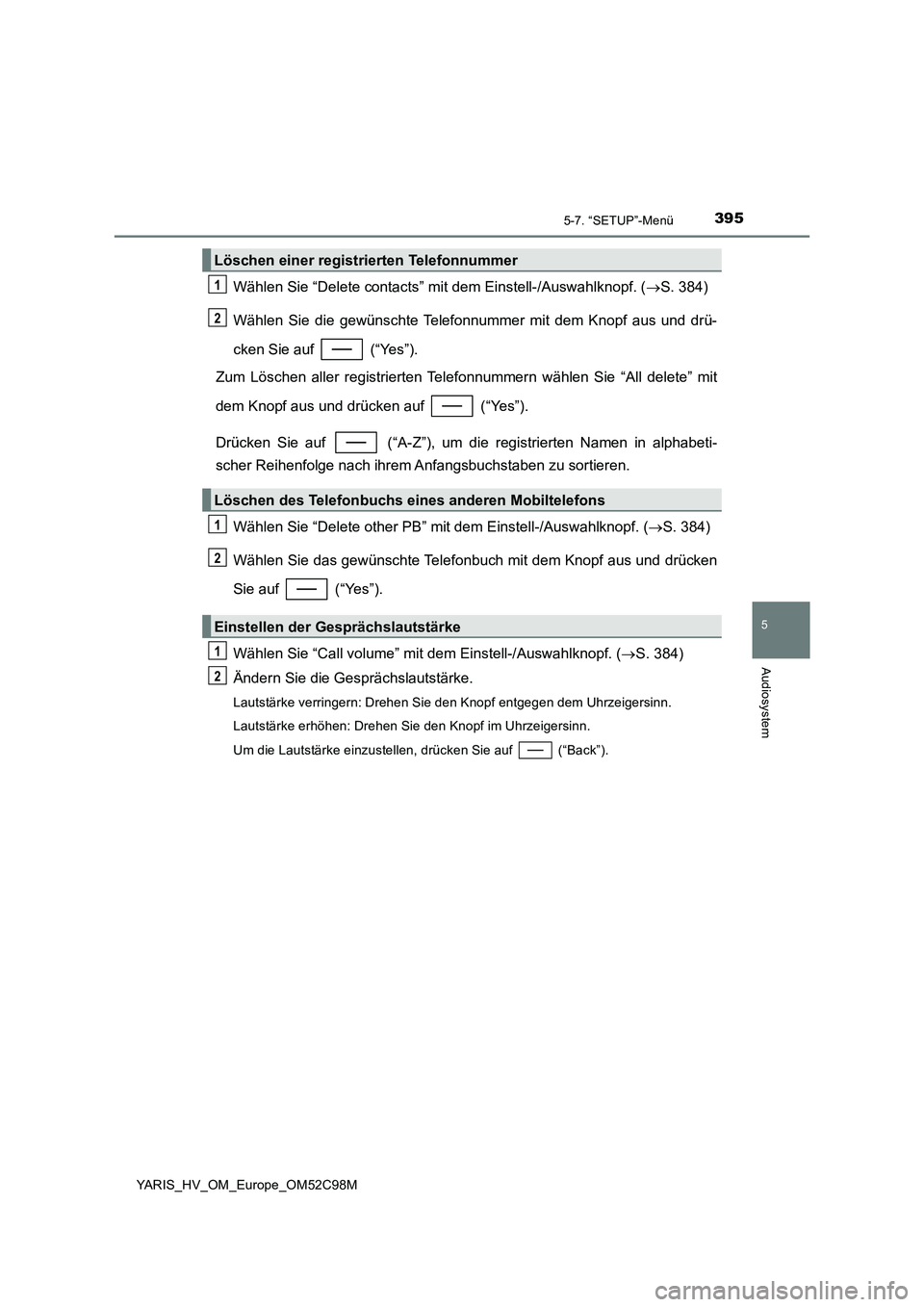 TOYOTA YARIS HATCHBACK 2018  Betriebsanleitungen (in German) 3955-7. “SETUP”-Menü
5
Audiosystem
YARIS_HV_OM_Europe_OM52C98M
Wählen Sie “Delete contacts” mit dem Einstell-/Auswahlknopf. (S. 384) 
Wählen Sie die gewünschte Telefonnummer mit dem Kno