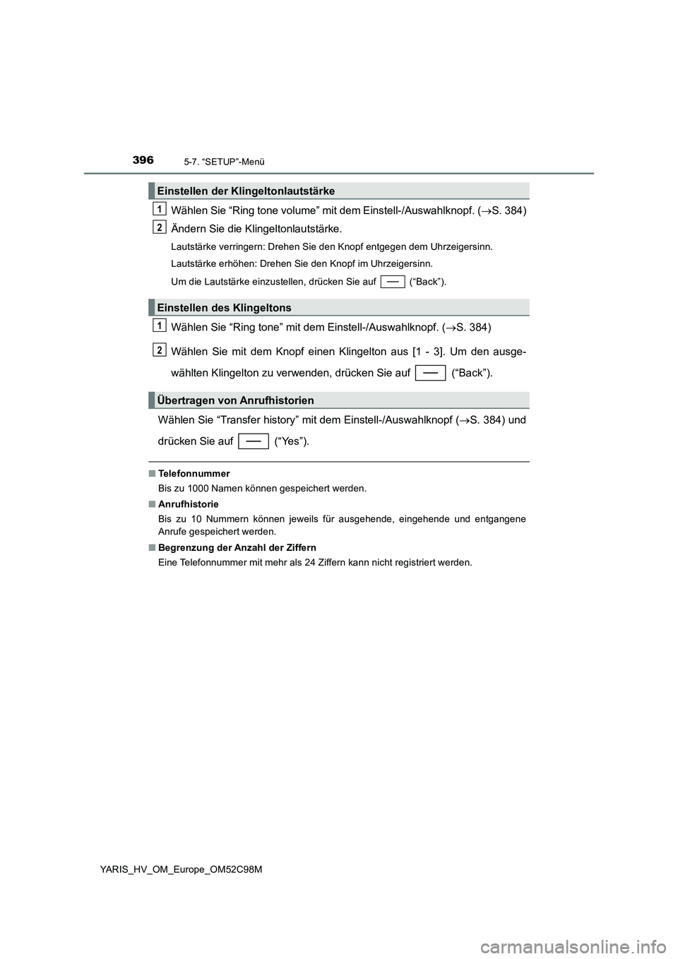 TOYOTA YARIS HATCHBACK 2018  Betriebsanleitungen (in German) 3965-7. “SETUP”-Menü
YARIS_HV_OM_Europe_OM52C98M
Wählen Sie “Ring tone volume” mit dem Einstell-/Auswahlknopf. (S. 384) 
Ändern Sie die Klingeltonlautstärke.
Lautstärke verringern: Dre