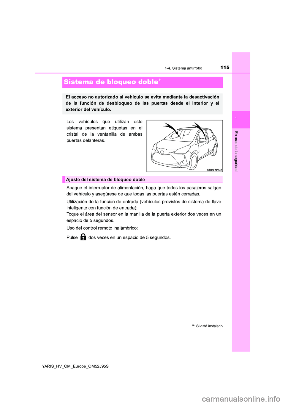 TOYOTA YARIS HATCHBACK 2018  Manual del propietario (in Spanish) 115
1
1-4. Sistema antirrobo
En aras de la seguridad
YARIS_HV_OM_Europe_OM52J95S
Sistema de bloqueo doble
Los vehículos que utilizan este 
sistema presentan etiquetas en el 
cristal de la ventanil