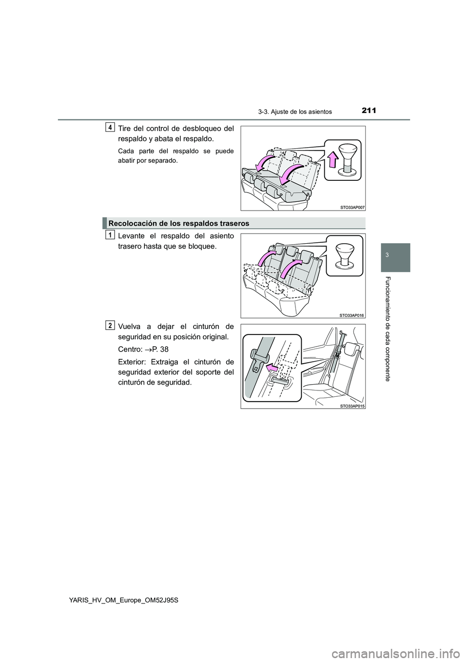 TOYOTA YARIS HATCHBACK 2018 Manual del propietario (in Spanish) 2113-3. Ajuste de los asientos
3
Funcionamiento de cada componente
YARIS_HV_OM_Europe_OM52J95S
Tire del control de desbloqueo del
respaldo y abata el respaldo.
Cada parte del respaldo se puede
abati TOYOTA YARIS HATCHBACK 2018 Manual del propietario (in Spanish) 2113-3. Ajuste de los asientos
3
Funcionamiento de cada componente
YARIS_HV_OM_Europe_OM52J95S
Tire del control de desbloqueo del
respaldo y abata el respaldo.
Cada parte del respaldo se puede
abati