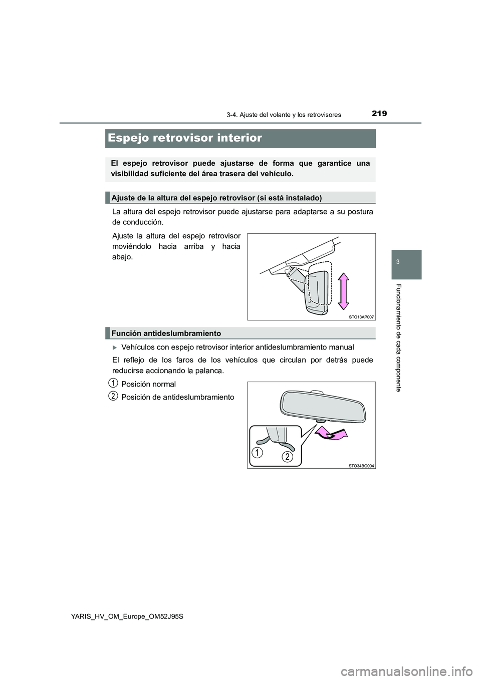 TOYOTA YARIS HATCHBACK 2018 Manual del propietario (in Spanish) 219
3
3-4. Ajuste del volante y los retrovisores
Funcionamiento de cada componente
YARIS_HV_OM_Europe_OM52J95S
Espejo retrovisor interior
La altura del espejo retrovisor puede ajustarse para adaptarse TOYOTA YARIS HATCHBACK 2018 Manual del propietario (in Spanish) 219
3
3-4. Ajuste del volante y los retrovisores
Funcionamiento de cada componente
YARIS_HV_OM_Europe_OM52J95S
Espejo retrovisor interior
La altura del espejo retrovisor puede ajustarse para adaptarse