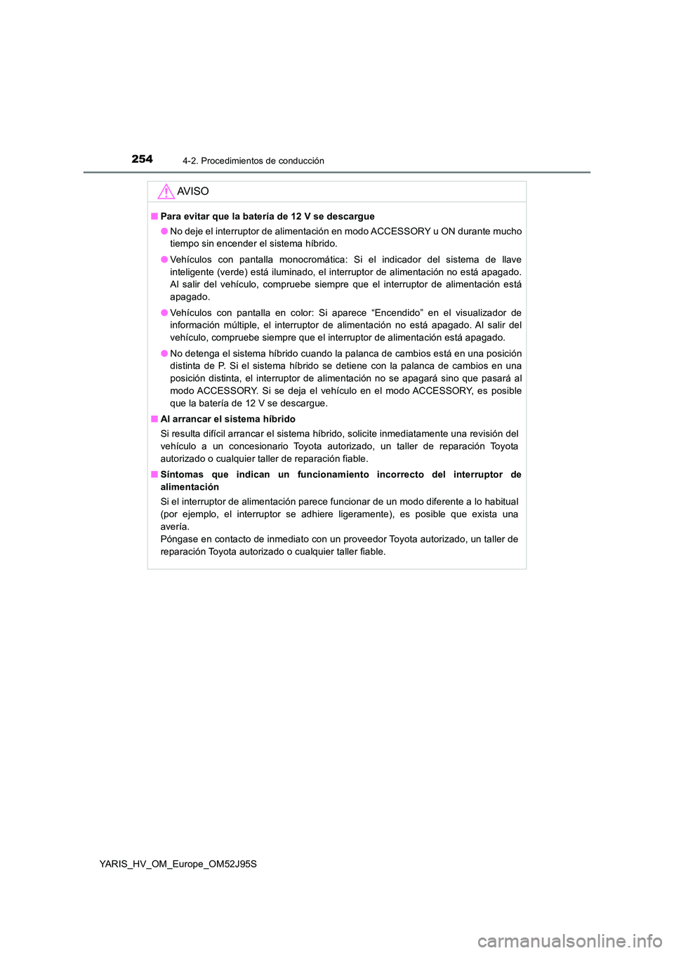TOYOTA YARIS HATCHBACK 2018 Manual del propietario (in Spanish) 2544-2. Procedimientos de conducción
YARIS_HV_OM_Europe_OM52J95S
AV I S O
■Para evitar que la batería de 12 V se descargue
● No deje el interruptor de alimentación en modo ACCESSORY u ON duran TOYOTA YARIS HATCHBACK 2018 Manual del propietario (in Spanish) 2544-2. Procedimientos de conducción
YARIS_HV_OM_Europe_OM52J95S
AV I S O
■Para evitar que la batería de 12 V se descargue
● No deje el interruptor de alimentación en modo ACCESSORY u ON duran