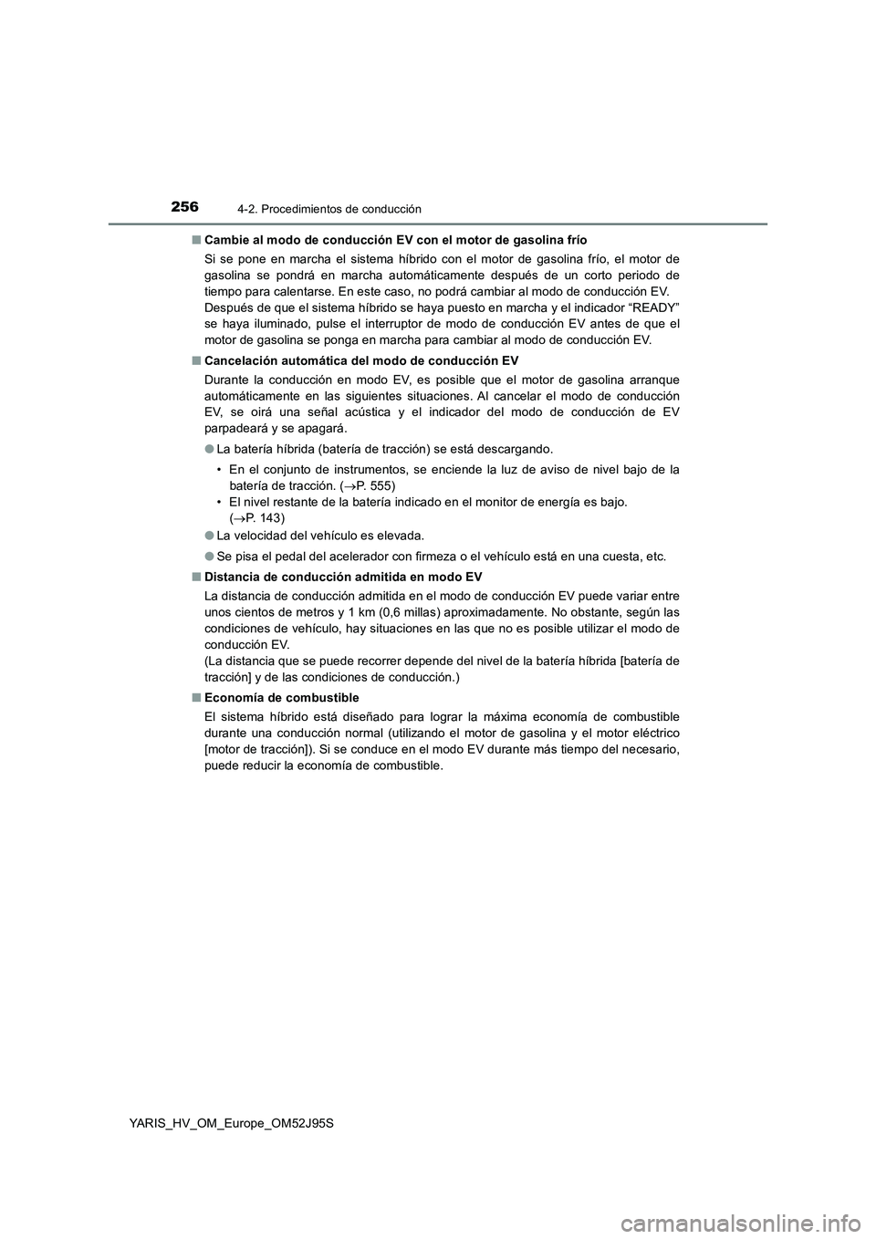 TOYOTA YARIS HATCHBACK 2018 Manual del propietario (in Spanish) 2564-2. Procedimientos de conducción
YARIS_HV_OM_Europe_OM52J95S
■ Cambie al modo de conducción EV con el motor de gasolina frío
Si se pone en marcha el sistema híbrido con el motor de gasolin TOYOTA YARIS HATCHBACK 2018 Manual del propietario (in Spanish) 2564-2. Procedimientos de conducción
YARIS_HV_OM_Europe_OM52J95S
■ Cambie al modo de conducción EV con el motor de gasolina frío
Si se pone en marcha el sistema híbrido con el motor de gasolin