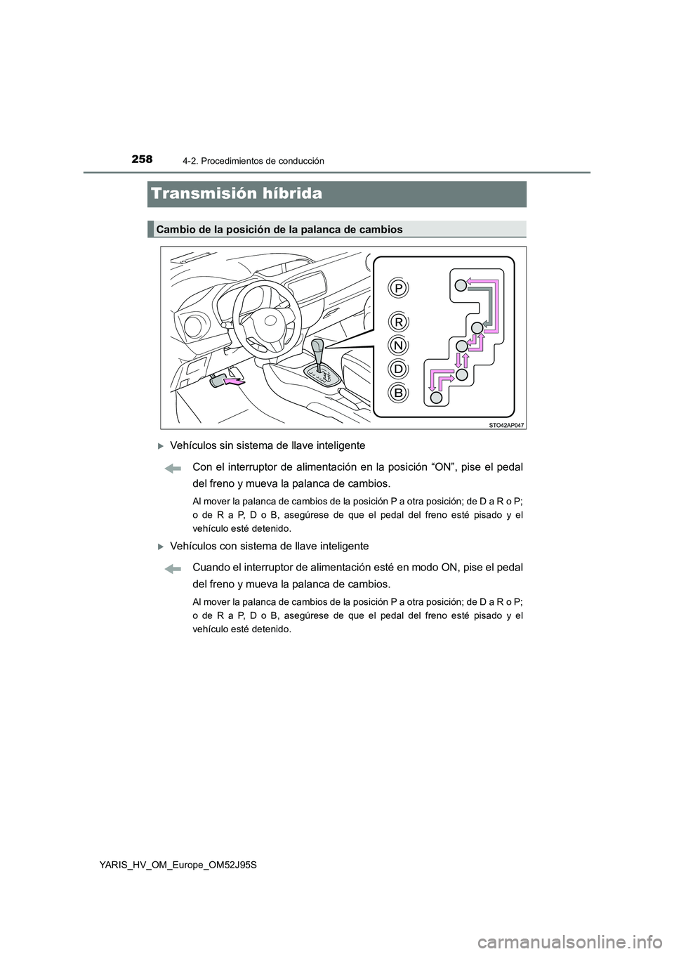 TOYOTA YARIS HATCHBACK 2018 Manual del propietario (in Spanish) 2584-2. Procedimientos de conducción
YARIS_HV_OM_Europe_OM52J95S
Transmisión híbrida
Vehículos sin sistema de llave inteligente
Con el interruptor de alimentación en la posición “ON”, pi TOYOTA YARIS HATCHBACK 2018 Manual del propietario (in Spanish) 2584-2. Procedimientos de conducción
YARIS_HV_OM_Europe_OM52J95S
Transmisión híbrida
Vehículos sin sistema de llave inteligente
Con el interruptor de alimentación en la posición “ON”, pi