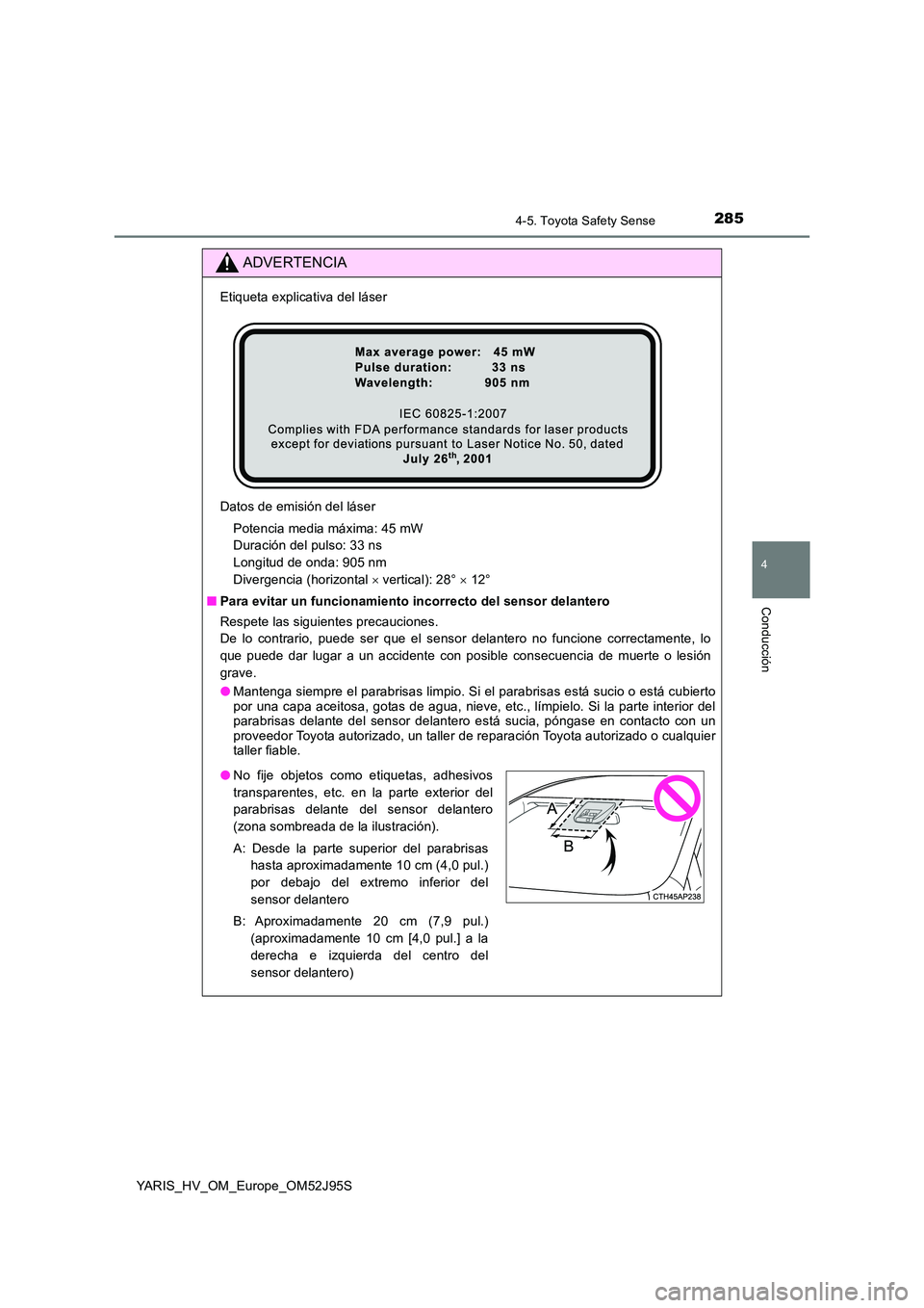 TOYOTA YARIS HATCHBACK 2018 Manual del propietario (in Spanish) 2854-5. Toyota Safety Sense
4
Conducción
YARIS_HV_OM_Europe_OM52J95S
ADVERTENCIA
Etiqueta explicativa del láser
Datos de emisión del láser
Potencia media máxima: 45 mW
Duración del pulso: 33 TOYOTA YARIS HATCHBACK 2018 Manual del propietario (in Spanish) 2854-5. Toyota Safety Sense
4
Conducción
YARIS_HV_OM_Europe_OM52J95S
ADVERTENCIA
Etiqueta explicativa del láser
Datos de emisión del láser
Potencia media máxima: 45 mW
Duración del pulso: 33