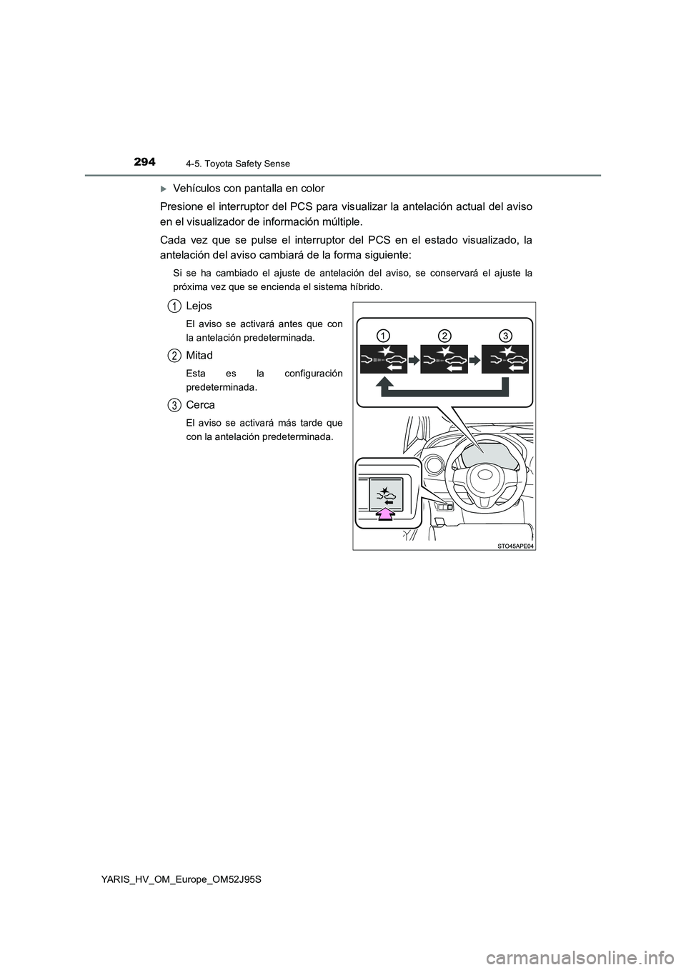 TOYOTA YARIS HATCHBACK 2018 Manual del propietario (in Spanish) 2944-5. Toyota Safety Sense
YARIS_HV_OM_Europe_OM52J95S
Vehículos con pantalla en color
Presione el interruptor del PCS para vis ualizar la antelación actual del aviso
en el visualizador de inf TOYOTA YARIS HATCHBACK 2018 Manual del propietario (in Spanish) 2944-5. Toyota Safety Sense
YARIS_HV_OM_Europe_OM52J95S
Vehículos con pantalla en color
Presione el interruptor del PCS para vis ualizar la antelación actual del aviso
en el visualizador de inf