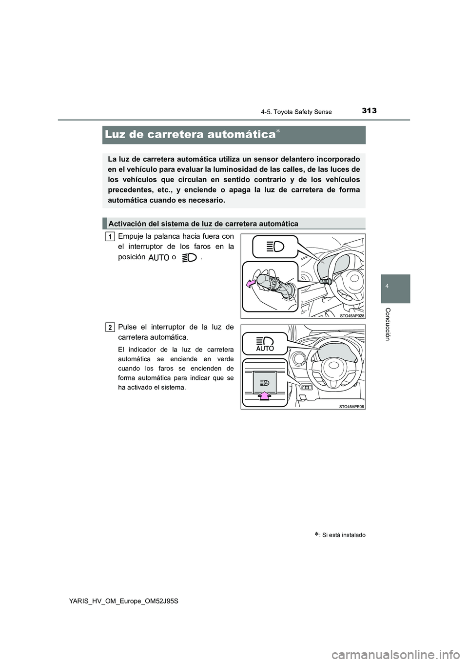 TOYOTA YARIS HATCHBACK 2018 Manual del propietario (in Spanish) 313
4
4-5. Toyota Safety Sense
Conducción
YARIS_HV_OM_Europe_OM52J95S
Luz de carretera automática
Empuje la palanca hacia fuera con
el interruptor de los faros en la
posición o .
Pulse el in TOYOTA YARIS HATCHBACK 2018 Manual del propietario (in Spanish) 313
4
4-5. Toyota Safety Sense
Conducción
YARIS_HV_OM_Europe_OM52J95S
Luz de carretera automática
Empuje la palanca hacia fuera con
el interruptor de los faros en la
posición o .
Pulse el in