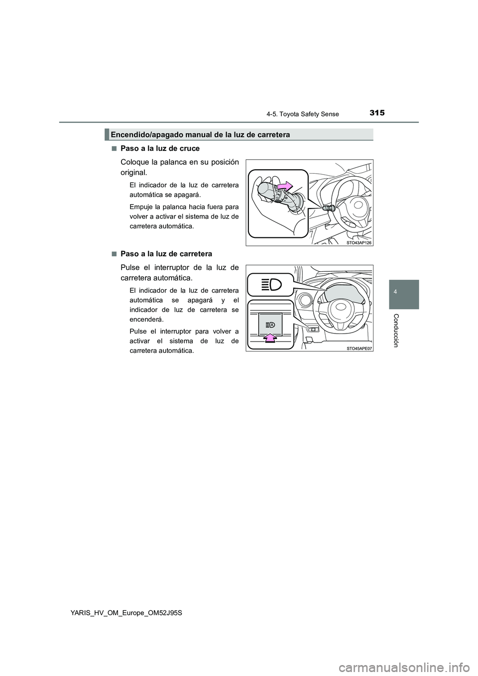 TOYOTA YARIS HATCHBACK 2018 Manual del propietario (in Spanish) 3154-5. Toyota Safety Sense
4
Conducción
YARIS_HV_OM_Europe_OM52J95S
■Paso a la luz de cruce
Coloque la palanca en su posición
original.
El indicador de la luz de carretera
automática se apag TOYOTA YARIS HATCHBACK 2018 Manual del propietario (in Spanish) 3154-5. Toyota Safety Sense
4
Conducción
YARIS_HV_OM_Europe_OM52J95S
■Paso a la luz de cruce
Coloque la palanca en su posición
original.
El indicador de la luz de carretera
automática se apag