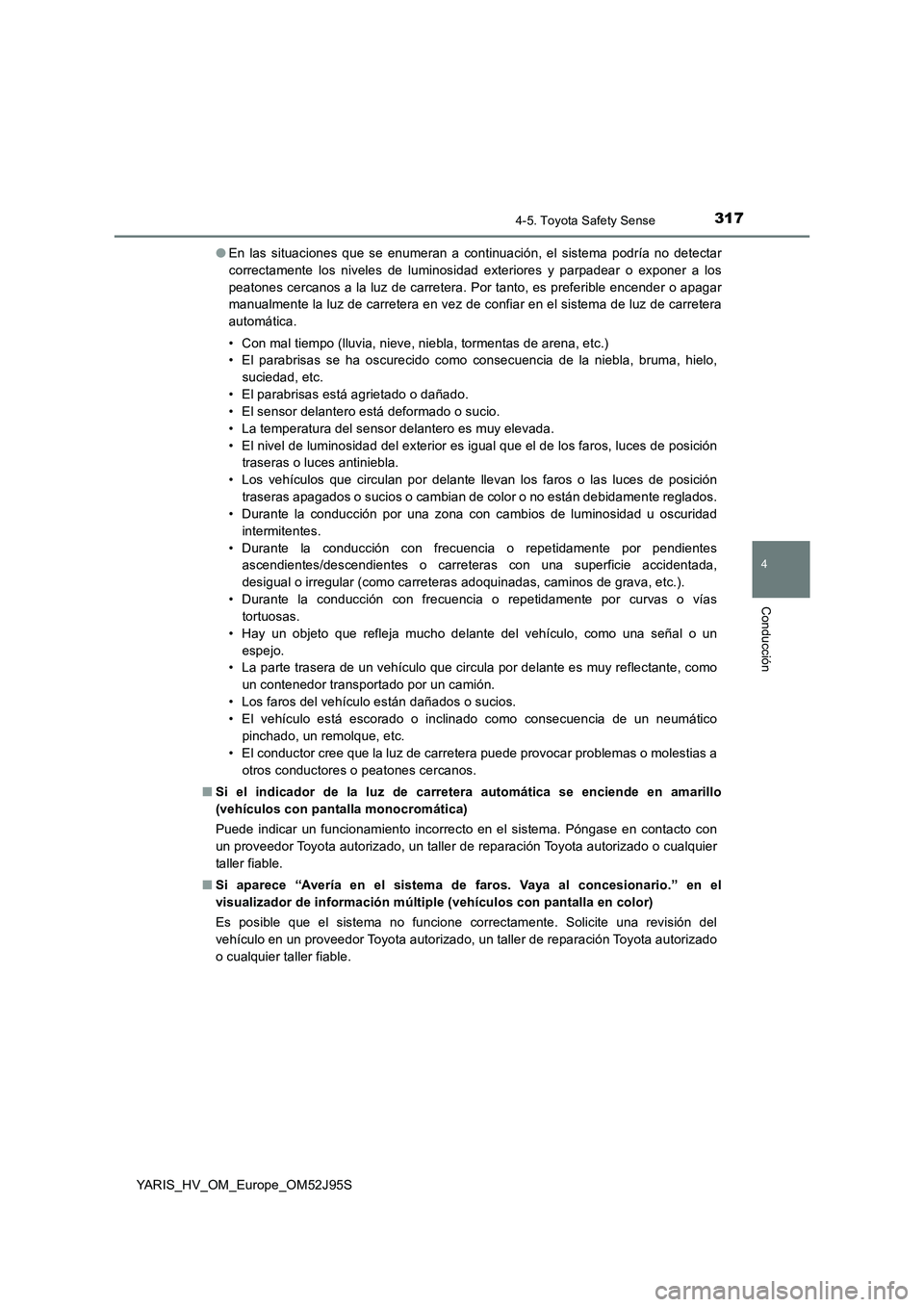 TOYOTA YARIS HATCHBACK 2018 Manual del propietario (in Spanish) 3174-5. Toyota Safety Sense
4
Conducción
YARIS_HV_OM_Europe_OM52J95S
● En las situaciones que se enumeran a continuación, el sistema podría no detectar
correctamente los niveles de luminosidad TOYOTA YARIS HATCHBACK 2018 Manual del propietario (in Spanish) 3174-5. Toyota Safety Sense
4
Conducción
YARIS_HV_OM_Europe_OM52J95S
● En las situaciones que se enumeran a continuación, el sistema podría no detectar
correctamente los niveles de luminosidad